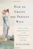 How to Create the Perfect Wife by Wendy Moore