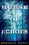 House of Echoes by Brendan Duffy