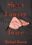 Shoot the Lawyer Twice by Michael Bowen