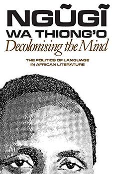 Decolonising the Mind by Ngugi wa Thiong'o