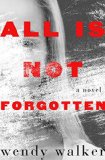 All Is Not Forgotten by Wendy Walker
